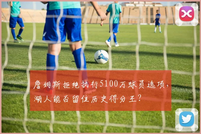 詹姆斯拒绝执行5100万球员选项，湖人能否留住历史得分王？
